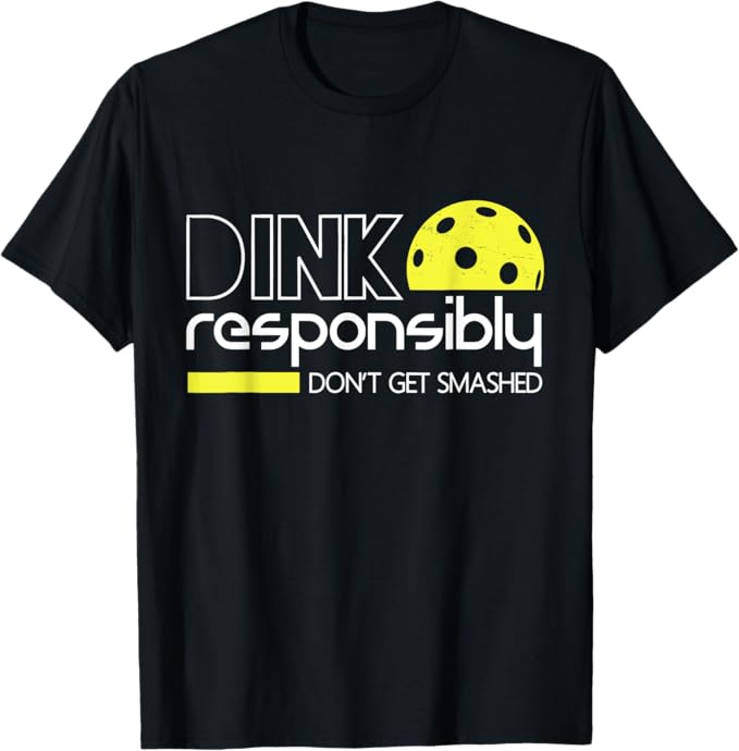 Funny Pickleball Player Dink Responsibly Don't Get Smashed T-Shirt